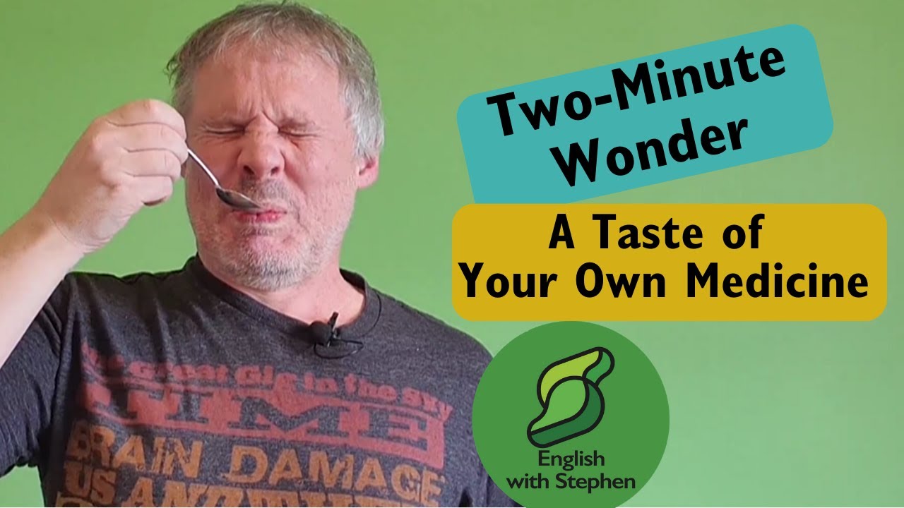 Two-Minute Wonder: A Taste of your Own Medicine