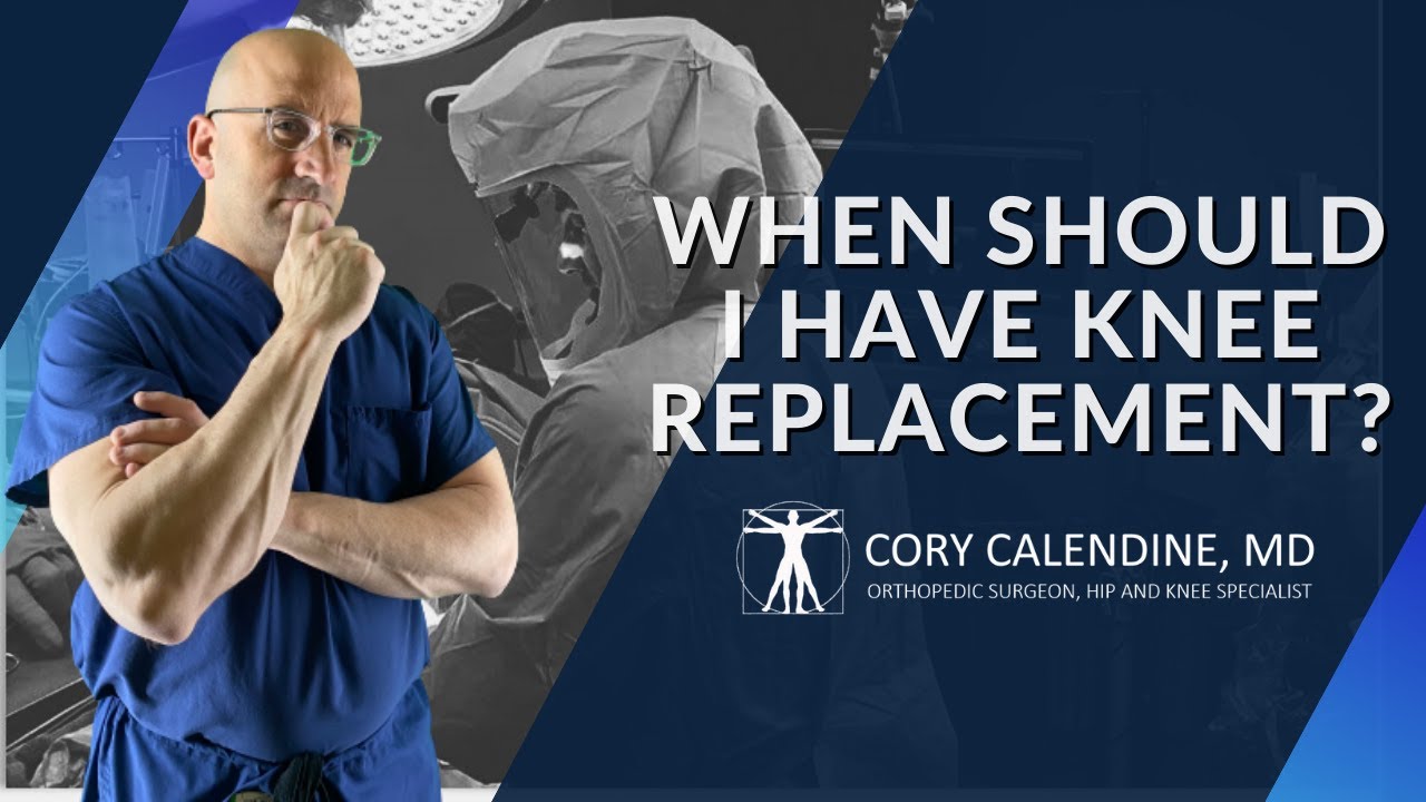 WHEN SHOULD I HAVE KNEE REPLACEMENT SURGERY?