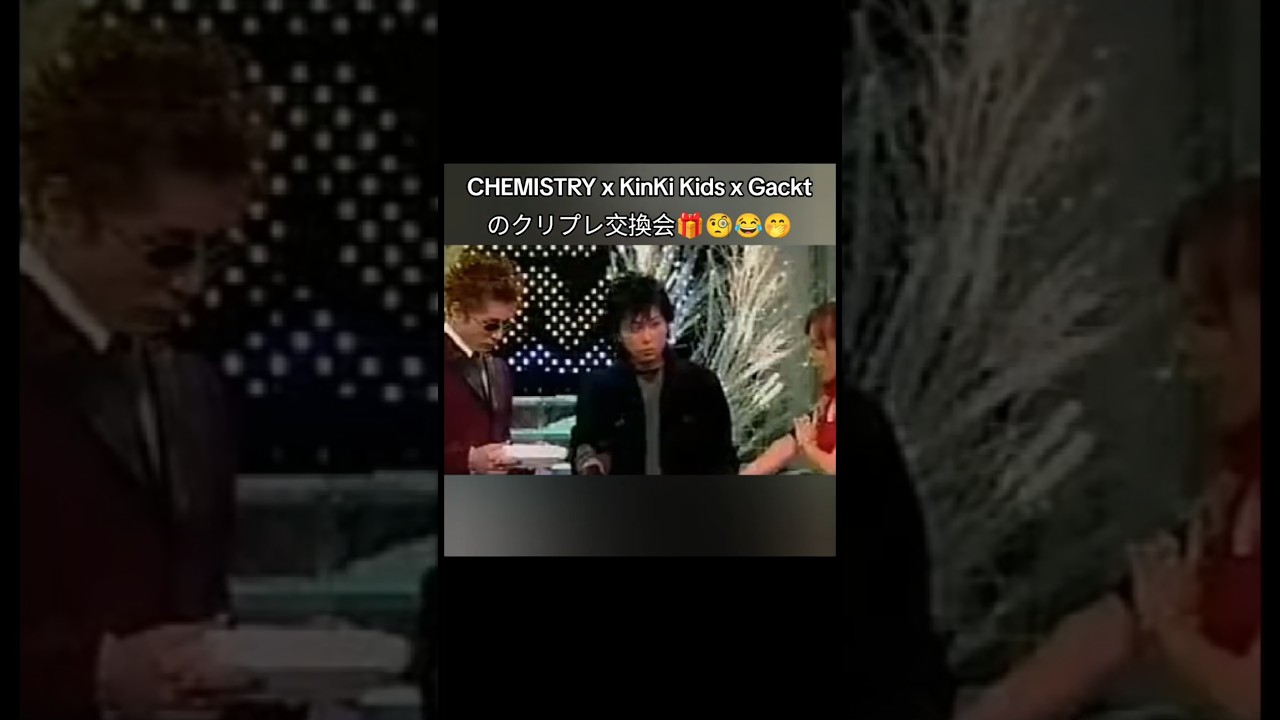CHEMISTRY x KinKi Kids x Gacktのクリプレ交換会🎁🧐😂🤭