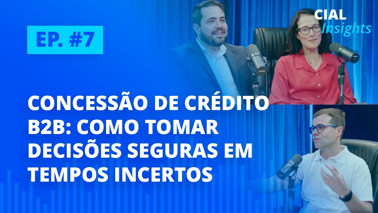 #7 Concessão de Crédito B2B: Como Tomar Decisões Seguras em Tempos Incertos | CIAL Insights