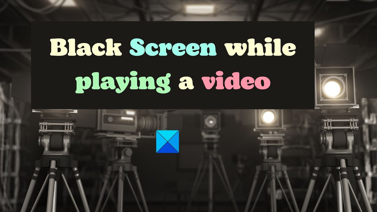 Black Screen while playing a video on Windows 11