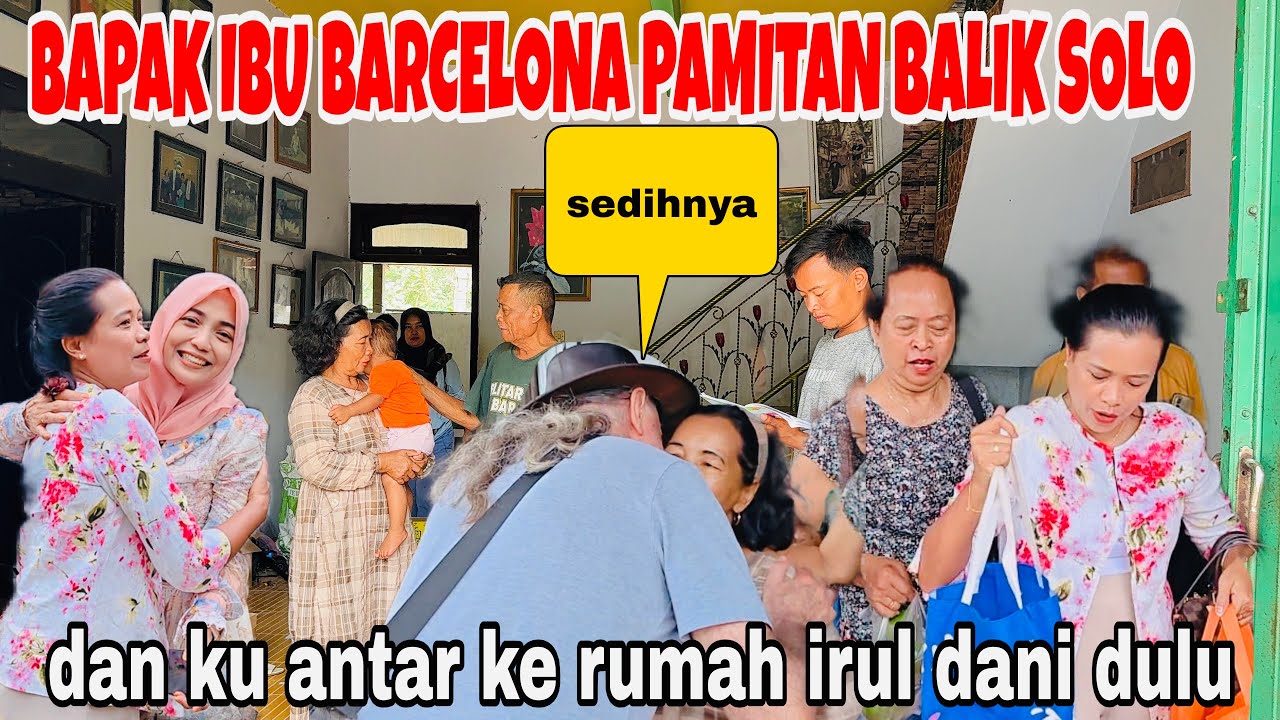 BAPAK IBU BARCELONA PAMITAN BALIK SOLO DAN AKU NGANTARIN KE RUMAH IRUL DANI DULU 