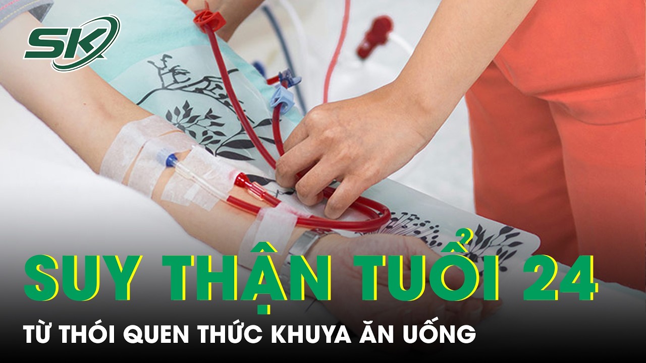 Suy thận ở tuổi 24 từ th&oacute;i quen thức khuya ăn uống lệch giờ | SKĐS