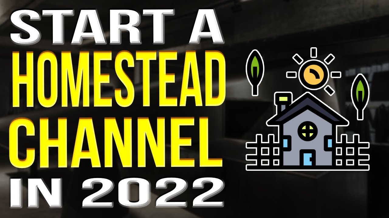 How To Start A Homestead YouTube Channel 2022