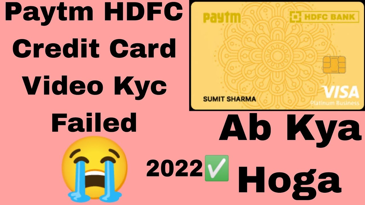 Paytm HDFC Credit Card Video Kyc Failed. Ab Kya Hoga