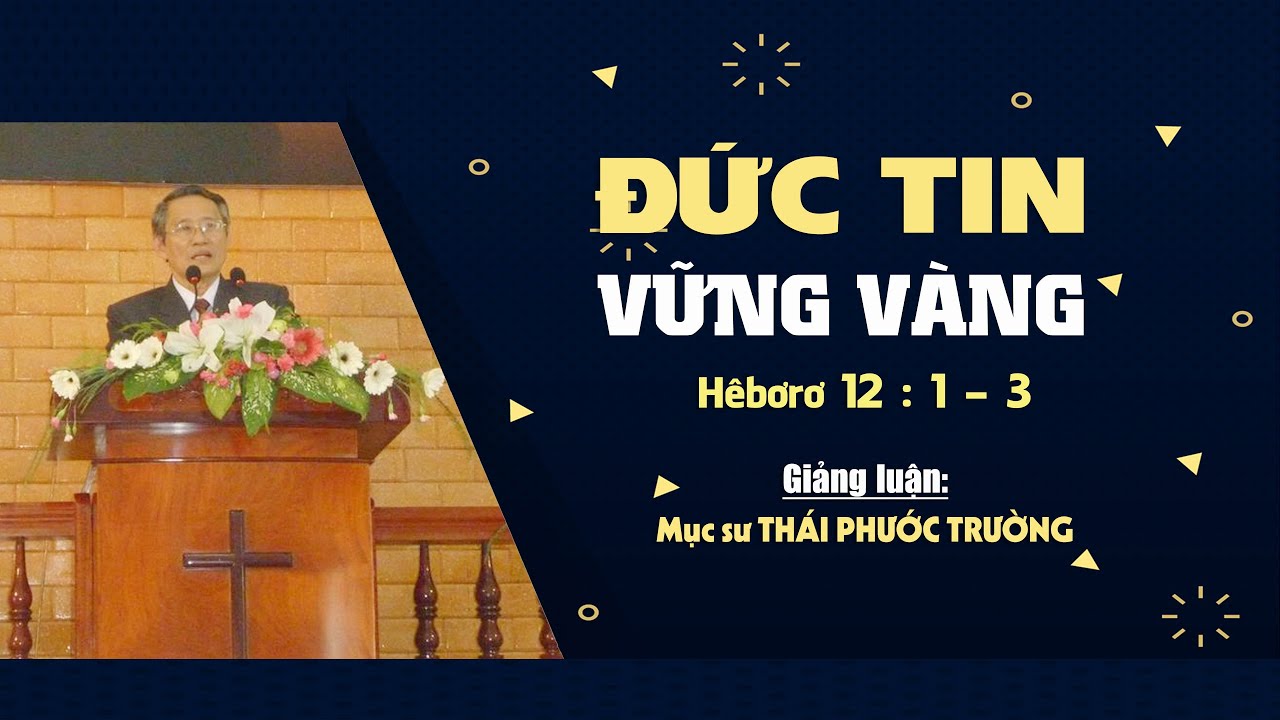 ĐỨC TIN VỮNG VÀNG - Hêbơrơ 12:1-3 || Mục sư THÁI PHƯỚC TRƯỜNG