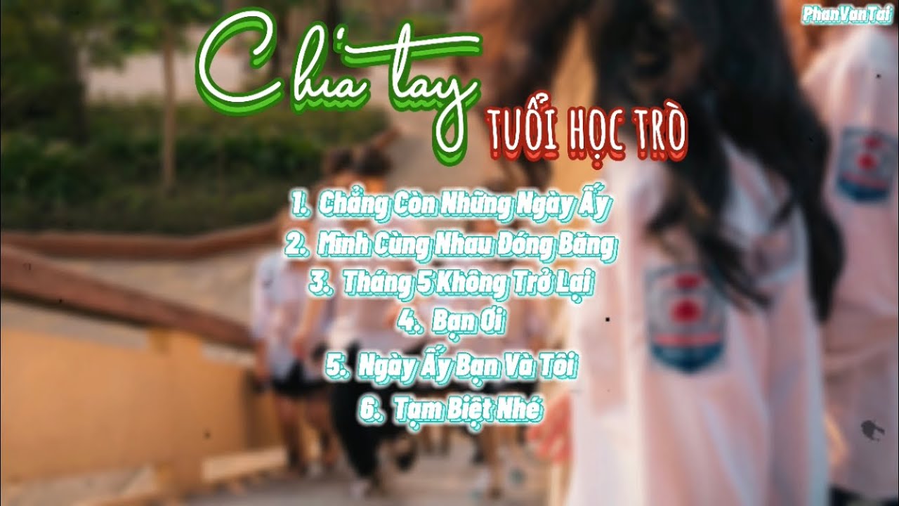Tuyển Tập Những Bài Hát “CHIA TAY TUỔI HỌC TRÒ” | Chẳng Còn Những Ngày Ấy, ...