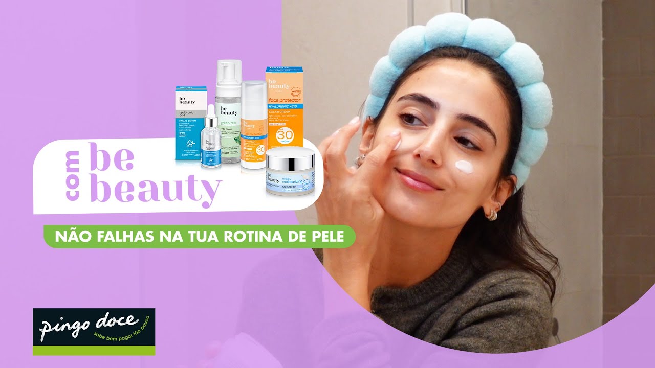 N&atilde;o Falhas na tua Rotina de Pele | Be Beauty | Pingo Doce