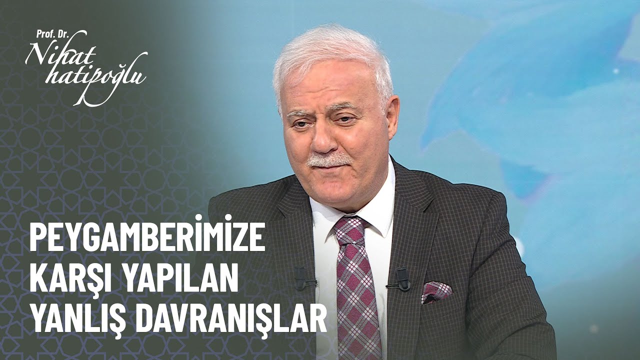 Peygamberimize karşı yapılan yanlış davranışlar - Nihat Hatipoğlu ile Kur'an ve Sünnet