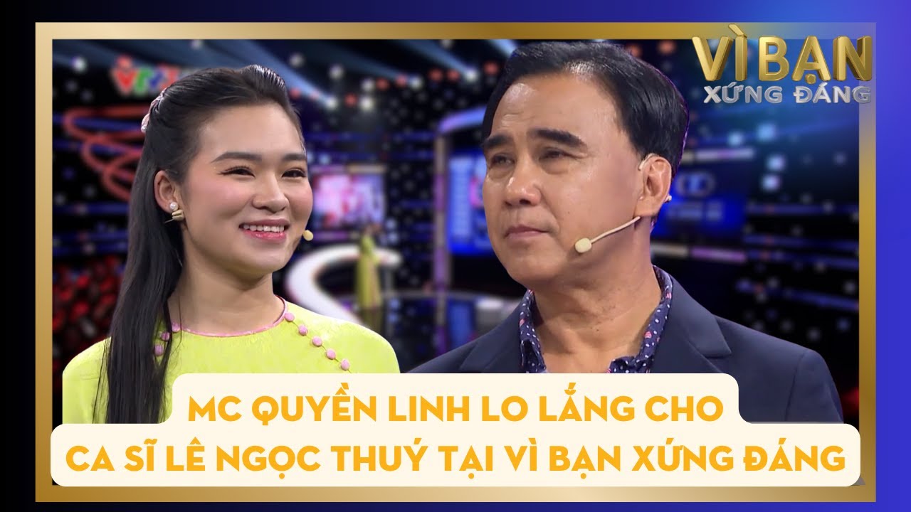 Vì bạn xứng đáng mới nhất 02/10/2025 | MC Quyền Linh lo lắng cho ca sĩ Lê Ngọc Thuý vì câu hỏi khó