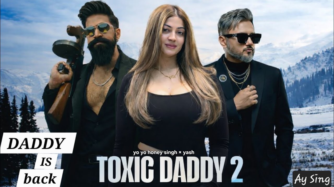 TOXIC DADDY 2 - DADDY IS BACK YO YO HONEY SINGH * ROCKING STAR YASH ( MUSIC PROD. AY SING I TOXIC