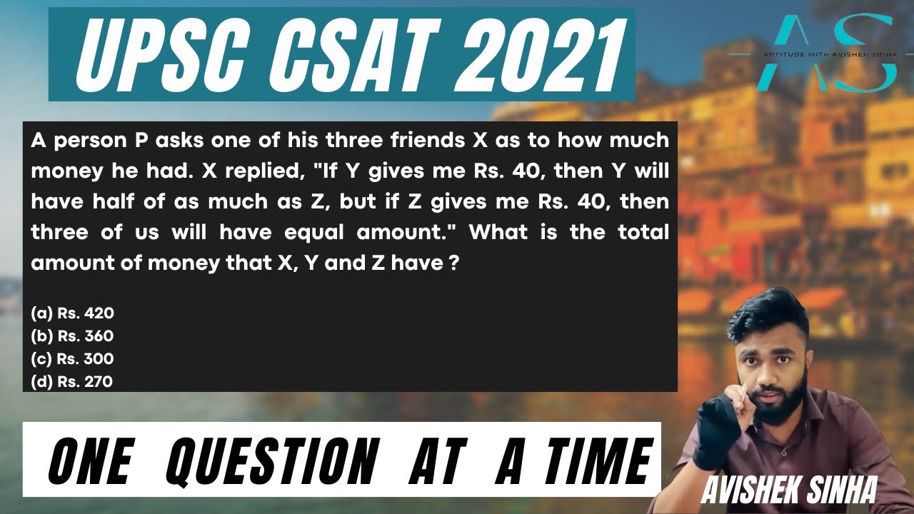 A person P asks one of his three friends X as to how much money he had.X replied | UPSC CSAT 2021 |