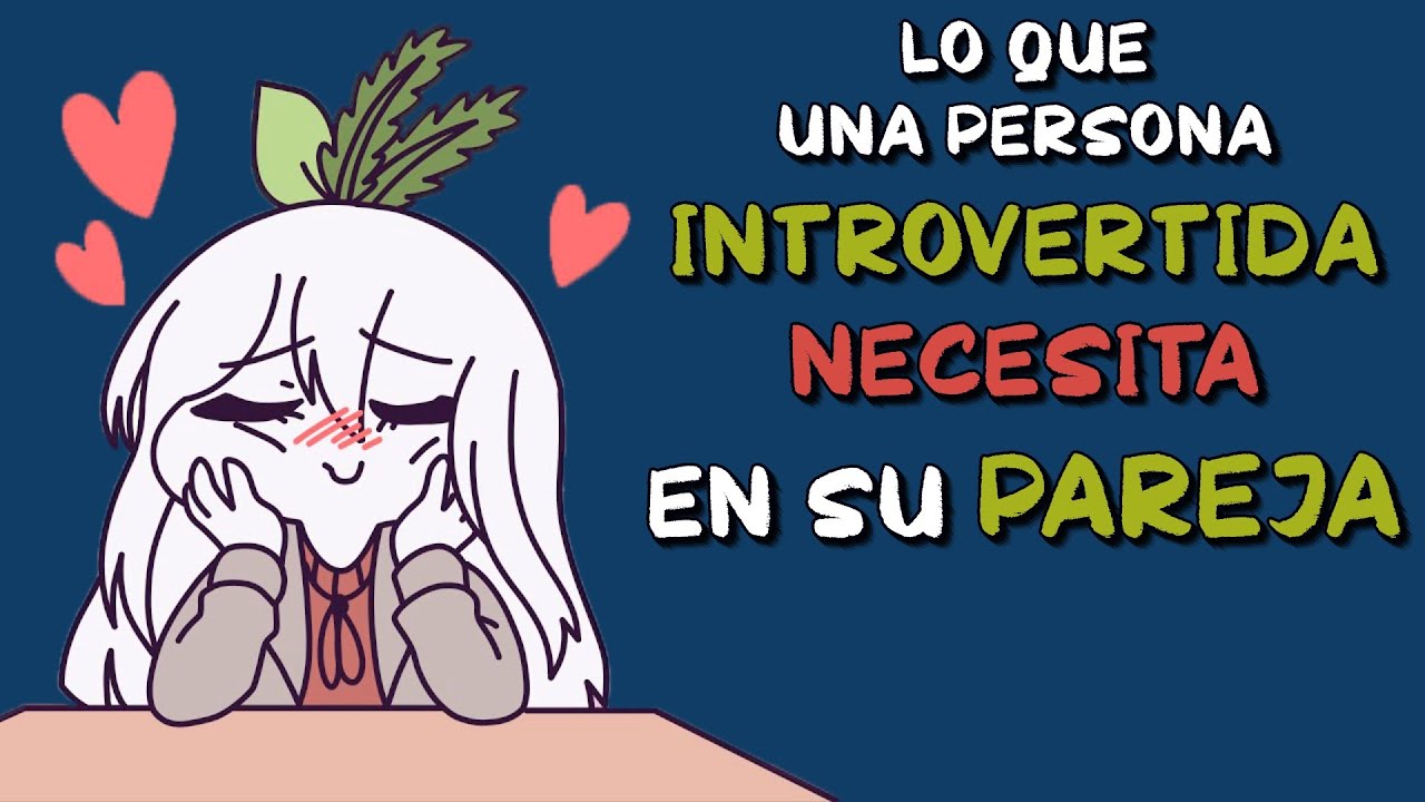Lo que una persona INTROVERTIDA NECESITA en su PAREJA