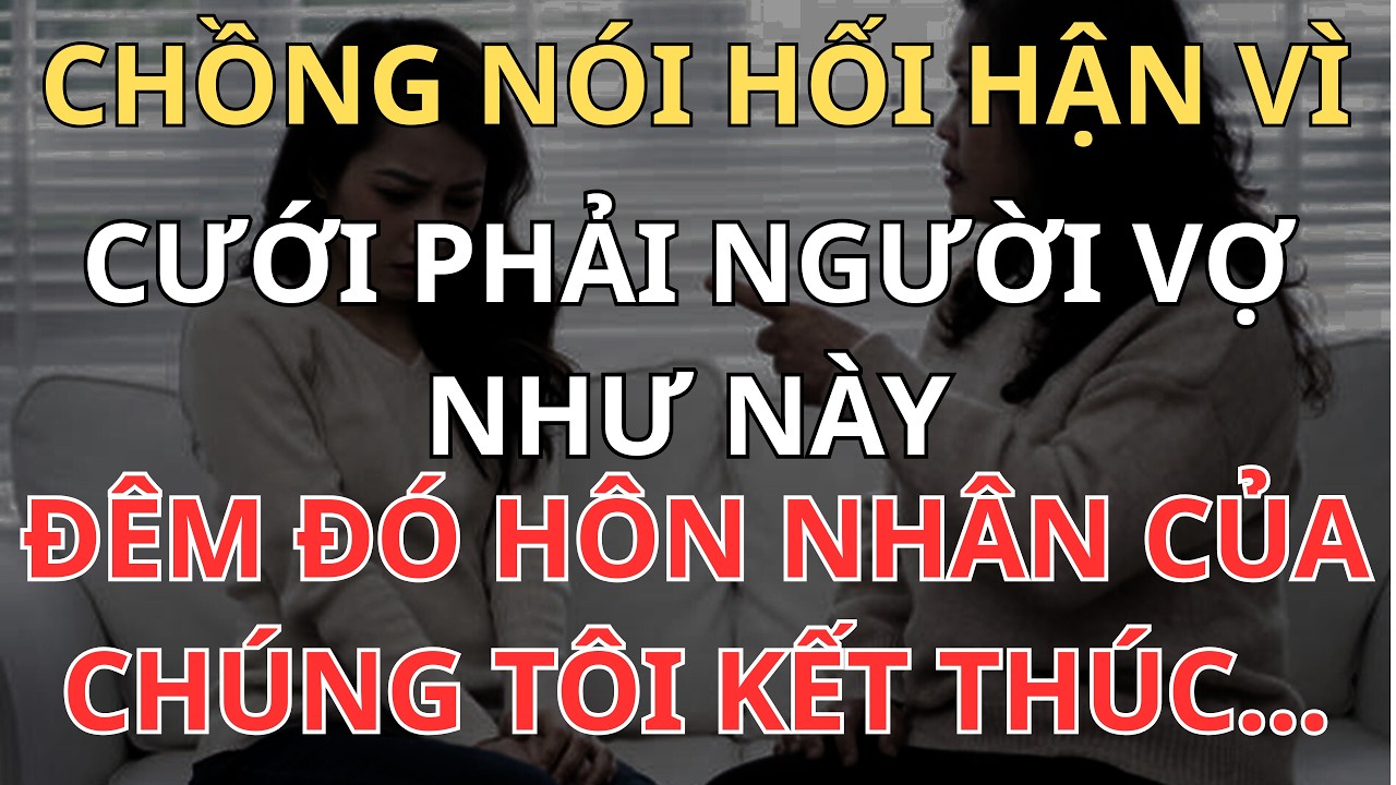 CHỒNG NÓI HỐI HẬN VÌ CƯỚI PHẢI NGƯỜI VỢ NHƯ NÀY ĐÊM ĐÓ HÔN NHÂN CỦA CHÚNG TÔI KẾT THÚC...