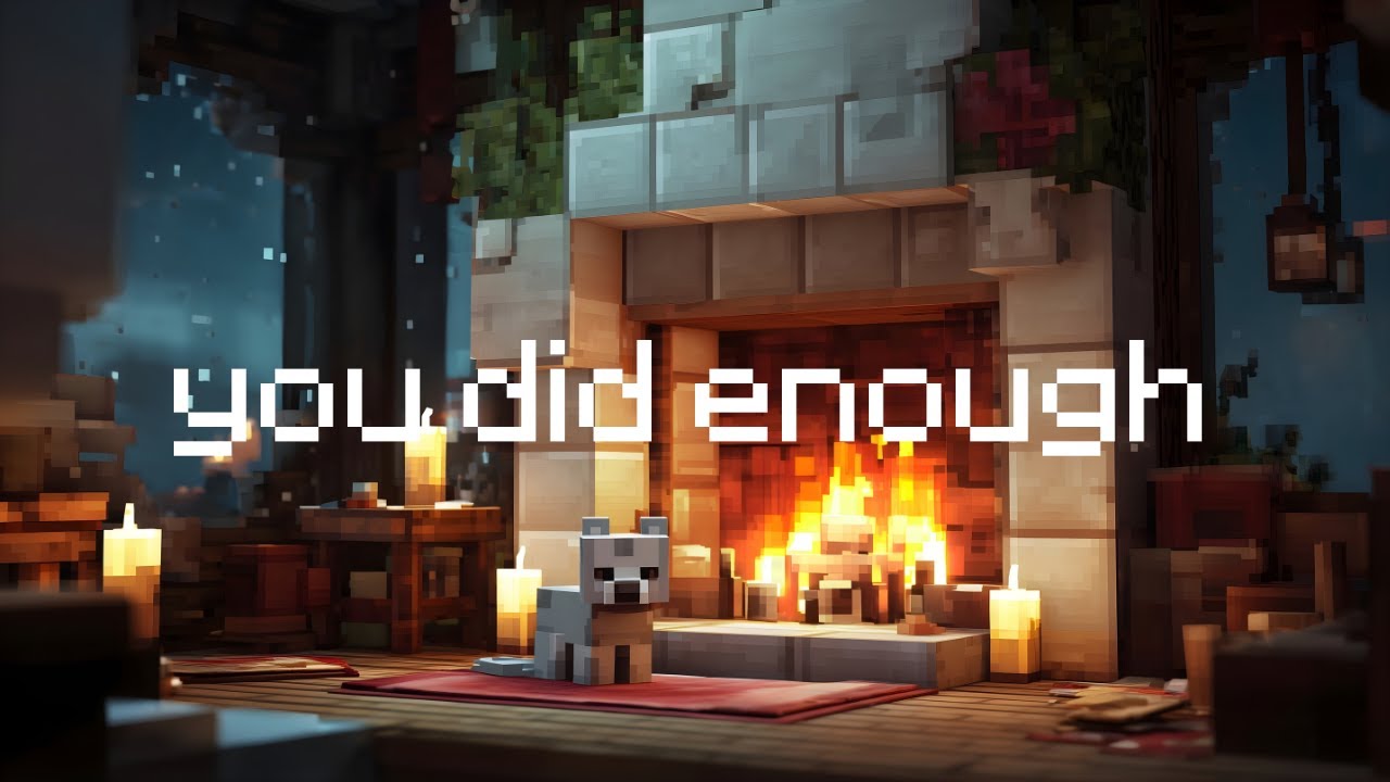 you did enough... cozy minecraft sleep music w/ crackling fire