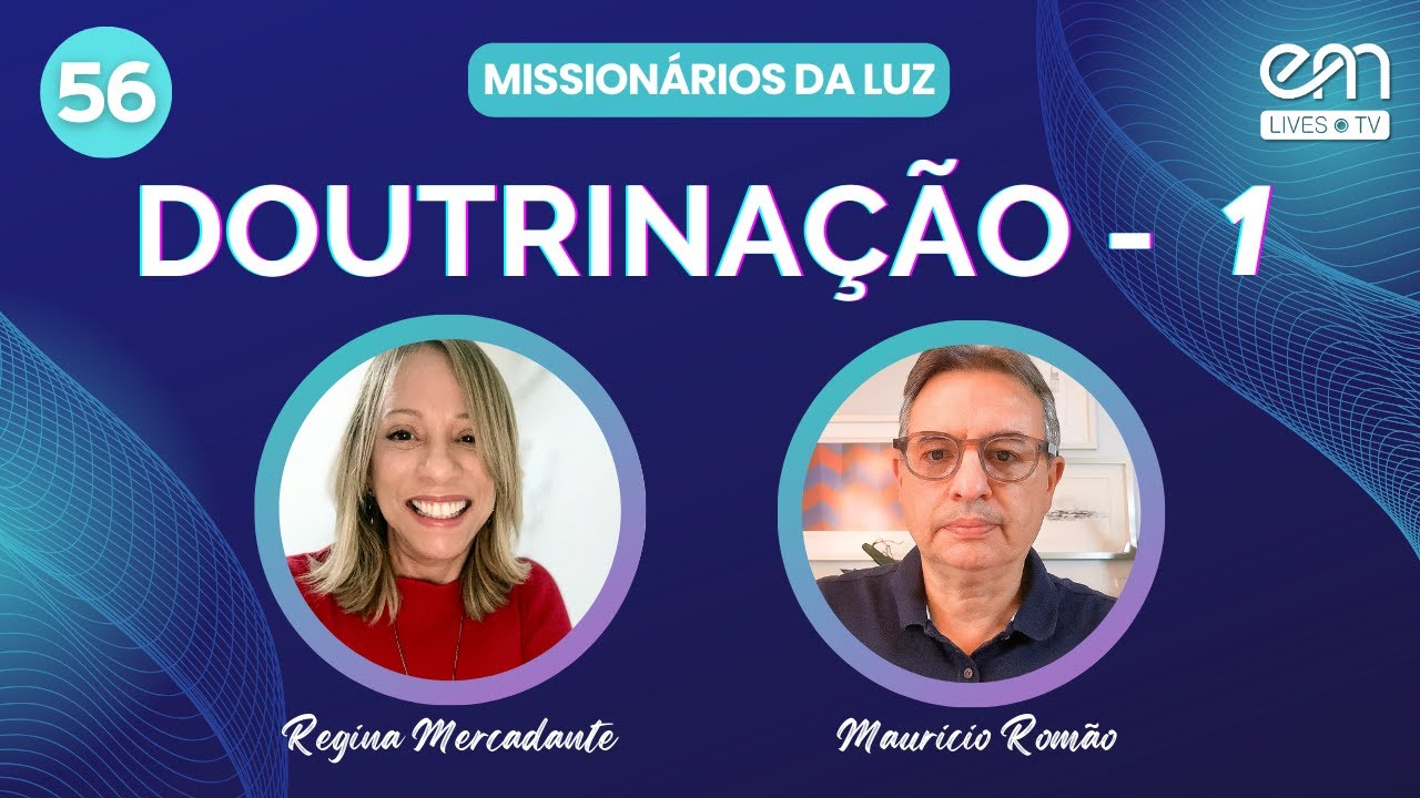 MISSIONÁRIOS DA LUZ #56 — DOUTRINAÇÃO  (Parte 1) | Regina Mercadante e Mauricio Romão