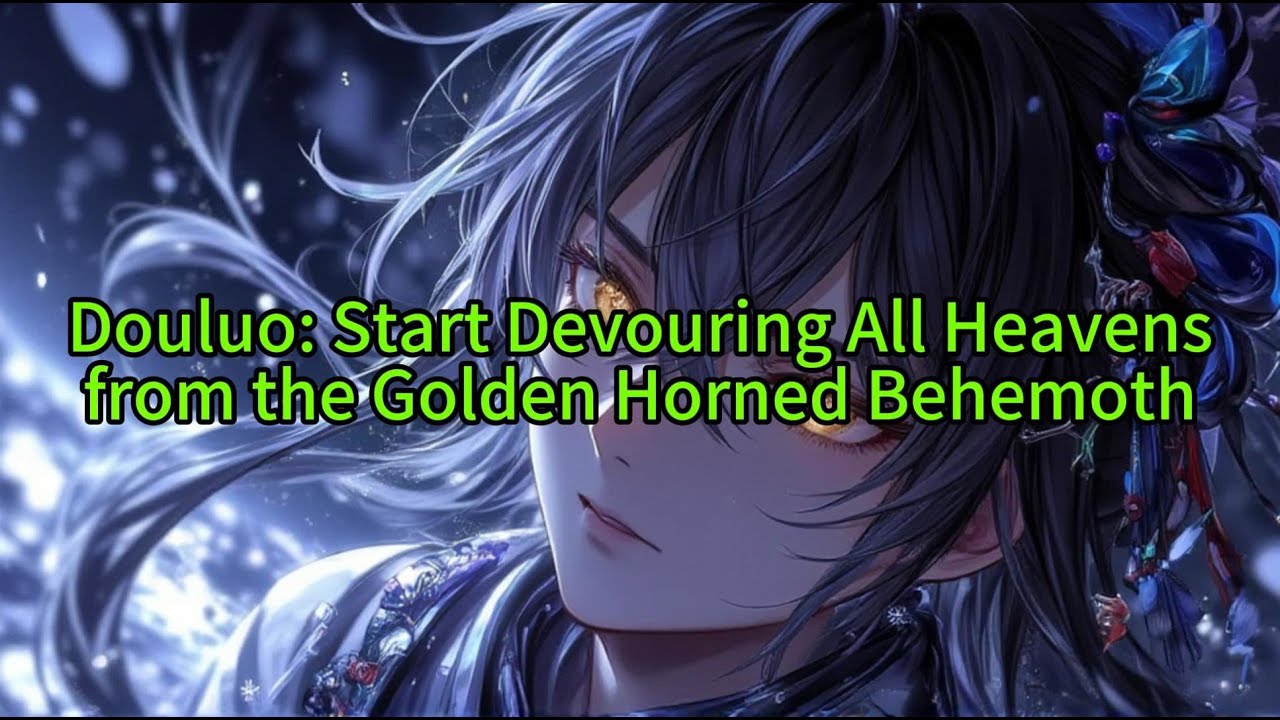 《Douluo: Start Devouring All Heavens from the Golden Horned Behemoth 》