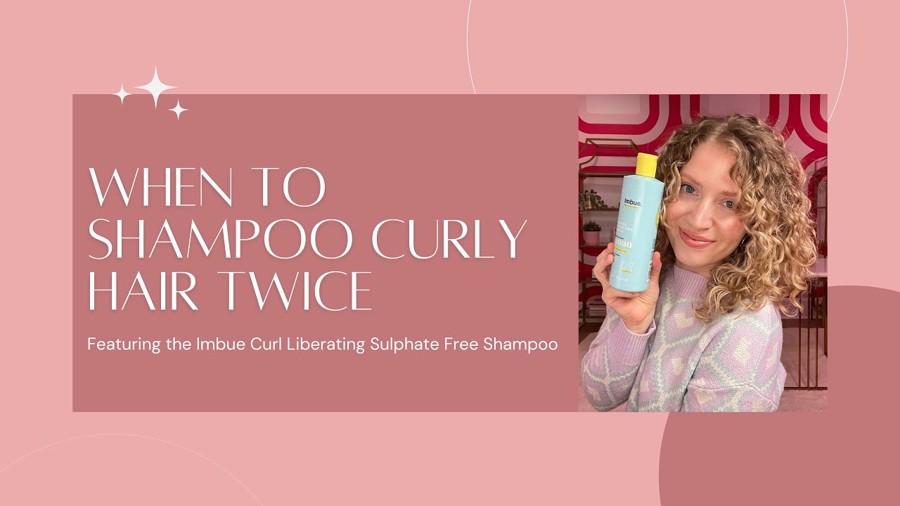 WHEN TO SHAMPOO CURLY AND WAVY HAIR TWICE | Imbue Curl Liberating Sulphate Free Shampoo