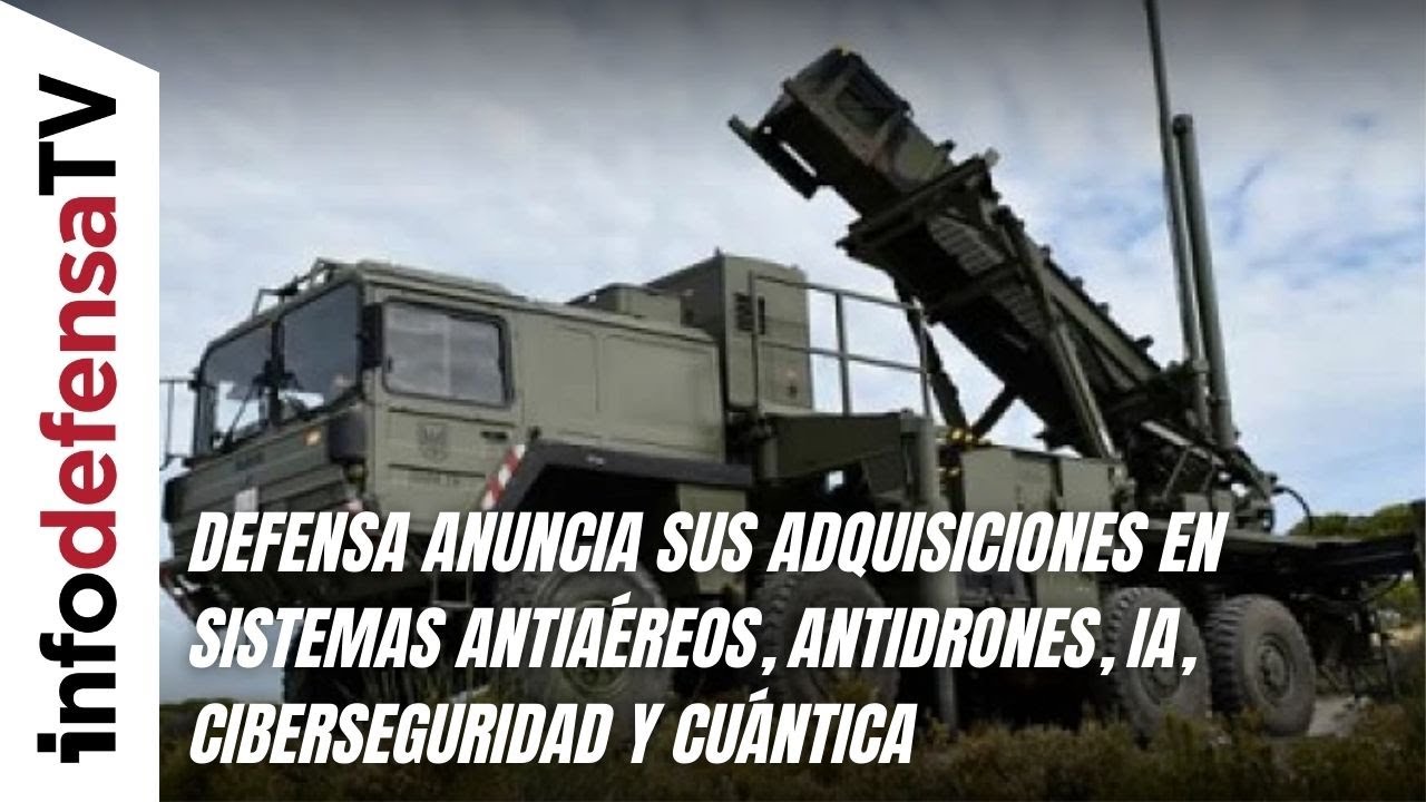 Defensa anuncia sus adquisiciones en sistemas antiaéreos, antidrones, IA, ciberseguridad y cuántica