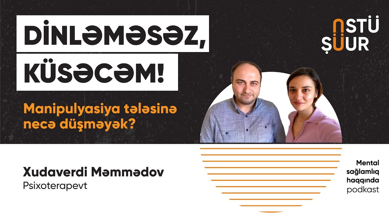 DİNLƏMƏSƏZ, KÜSƏCƏM! | Manipulyasiya tələsinə necə düşməyək? | Psixoterapevt Xudaverdi Məmmədov