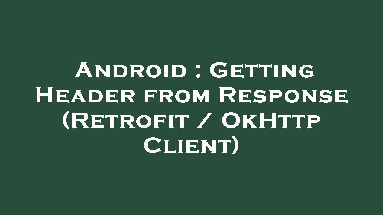 Android : Getting Header from Response (Retrofit / OkHttp Client)
