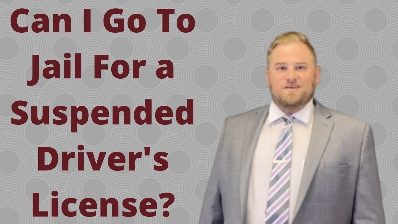 Can I go to Jail For a Suspended Driver's License?