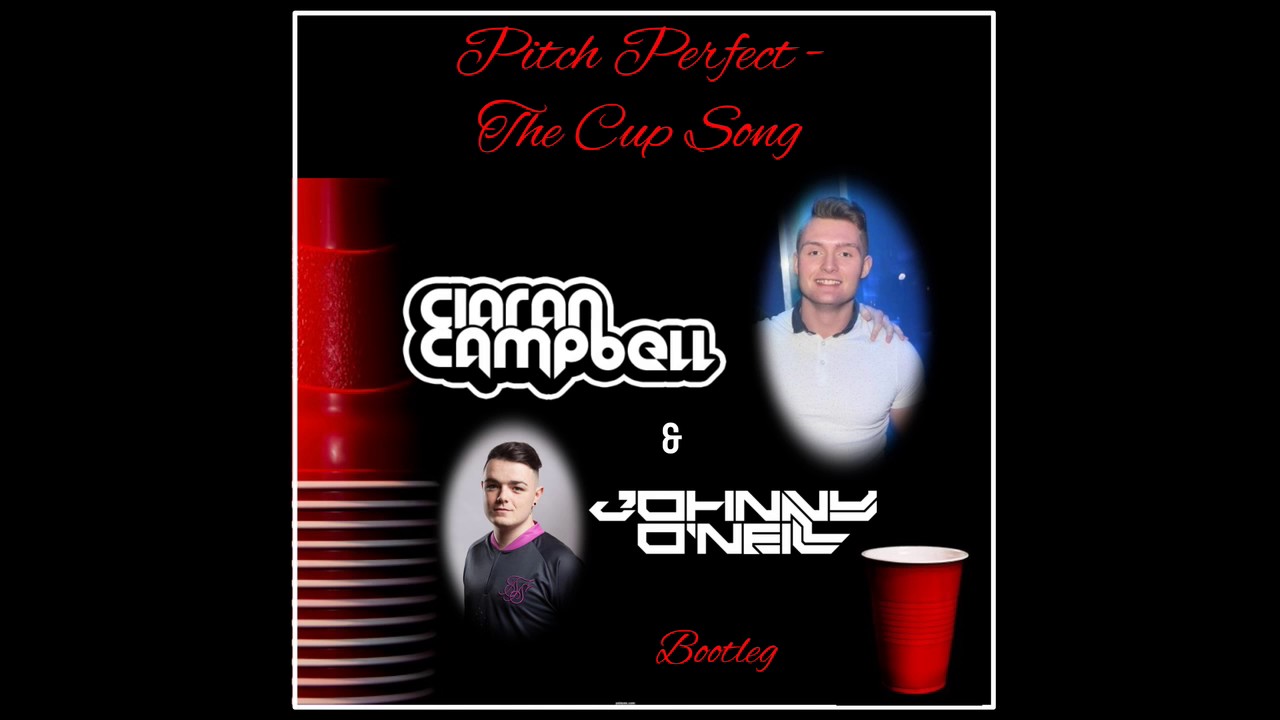 Pitch Perfect Cup Song - Ciaran Campbell & Johnny O'Neill Bootleg