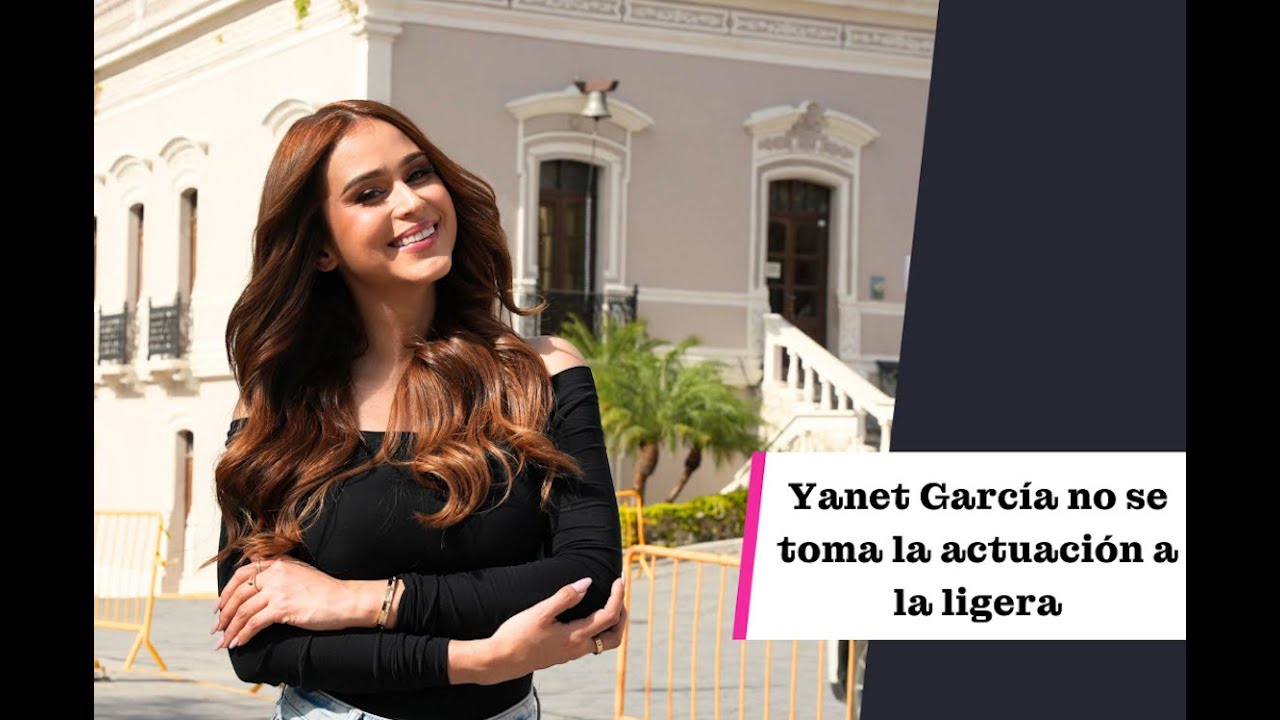 Yanet García no se toma la actuación a la ligera