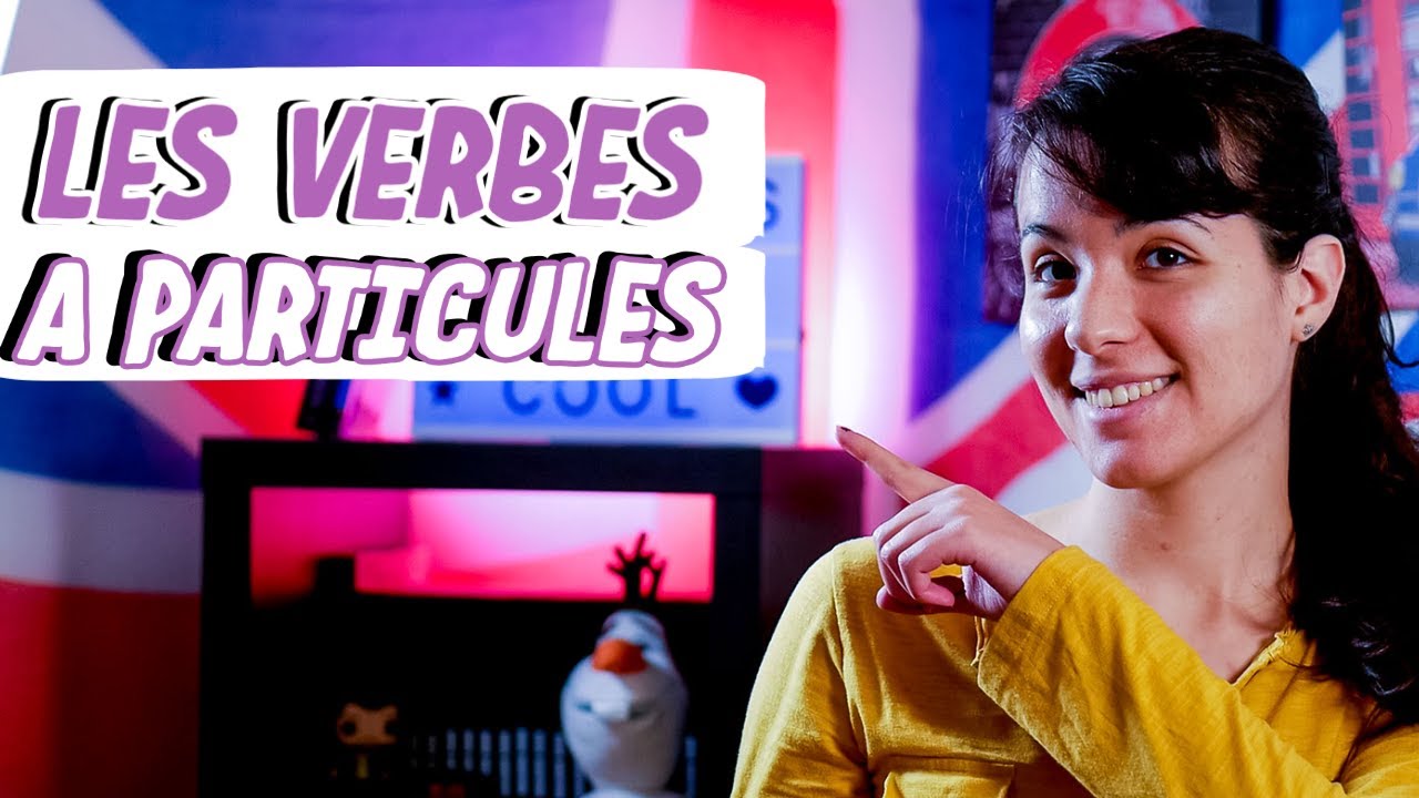 JE VOUS EXPLIQUE TOUT SUR LES VERBES A PARTICULES !