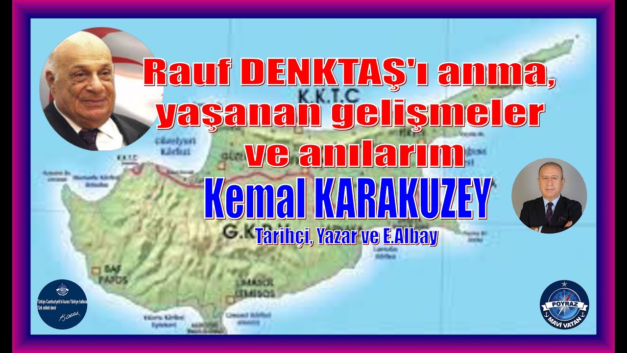 Rauf DENKTAŞ'ı anma yaşanan gelişmeler ve anılarım - Tarihçi, yazar ve E.Alb. Kemal KARAKUZEY