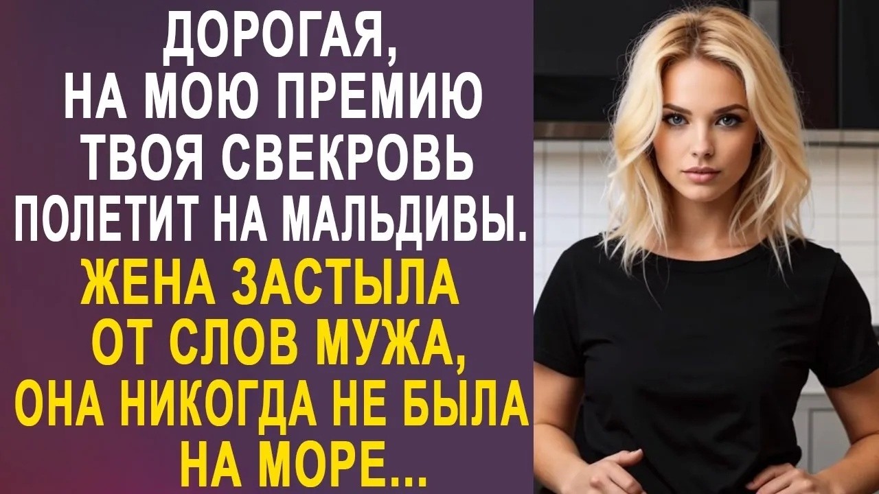 Дорогая, на мою премию твоя свекровь полетит на Мальдивы   жена замерла от слов мужа