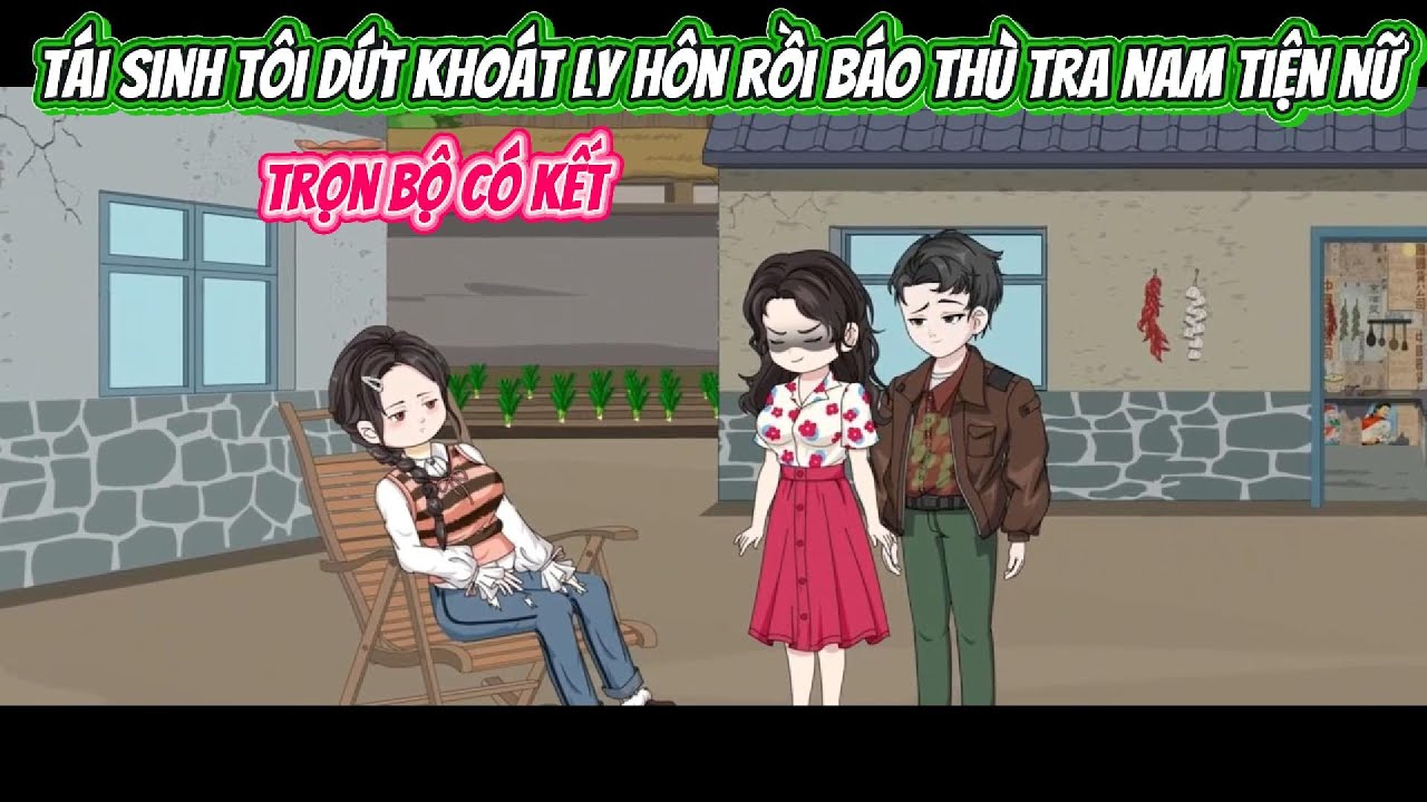 Tái Sinh Tôi Dứt Khoát Ly Hôn Rồi Báo Thù Tra Nam Tiện Nữ | FULL BỘ CÓ KẾT | Nghiệp Vietsub