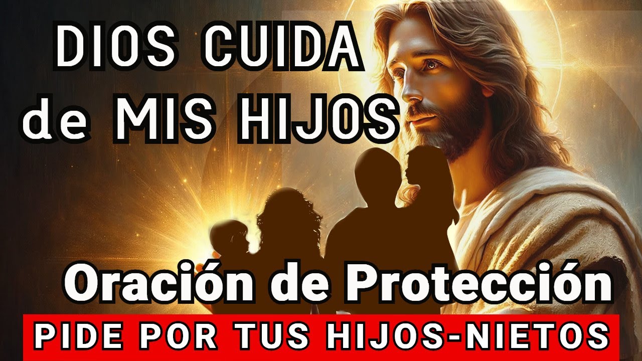 ORACI&Oacute;N de PROTECCION│DIOS Cuida de mis HIJOS│De la MADRE o PADRE 💟 Decreto Poderoso Hijos y Nietos