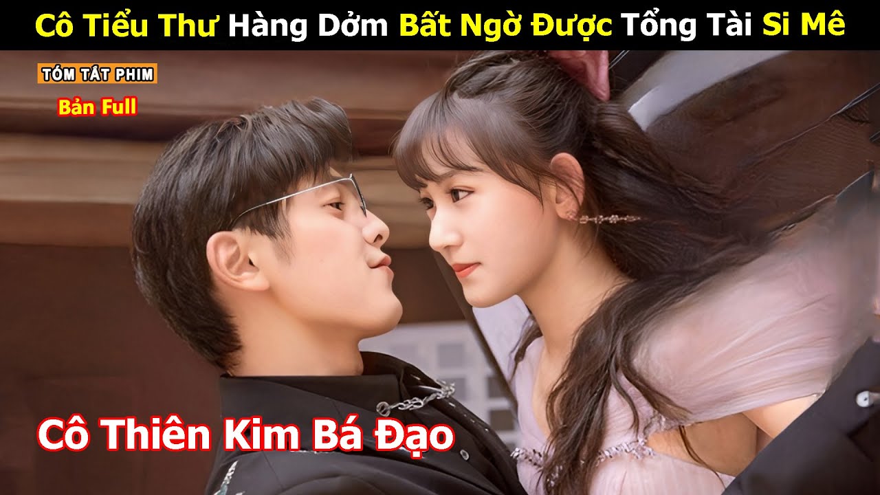 [Review Phim] Cô Tiểu Thư Hàng Dởm Bất Ngờ Được Tổng Tài Si Mê | Full | Tea Phim