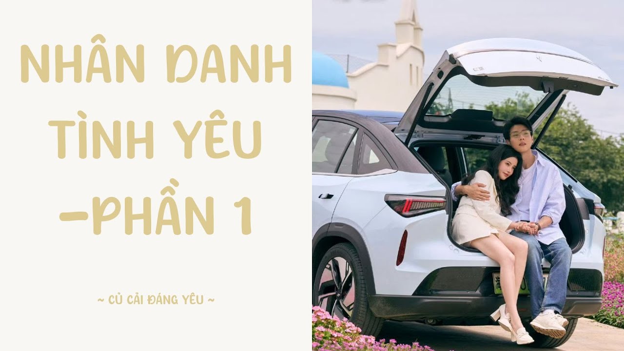 [Truyện Audio] NHÂN DANH TÌNH YÊU - PHẦN 1 || CỦ CẢI ĐÁNG YÊU