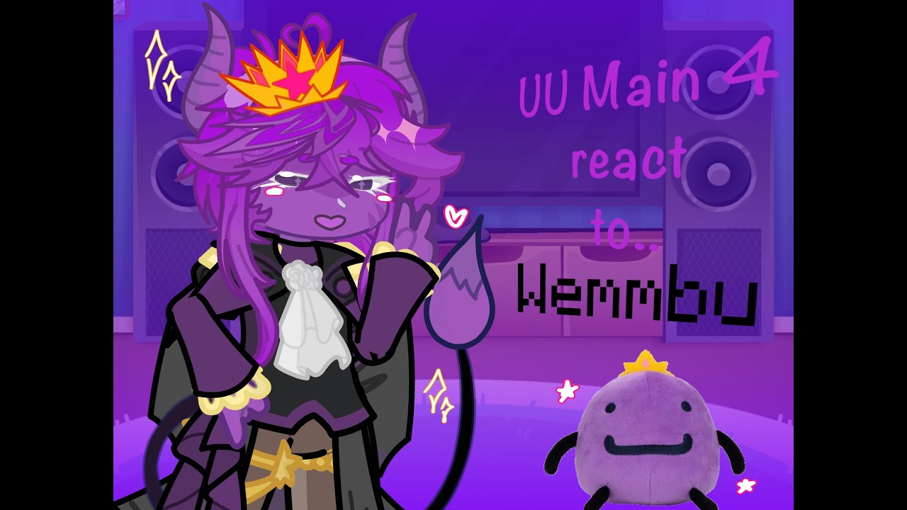 UU main 4 protagonists react to Wemmbu.. Part 1! (No angst) (Put on 2X speed!)