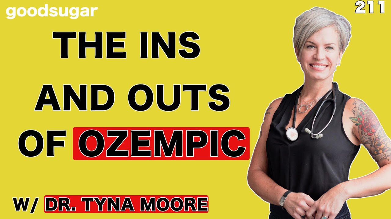 The Ins and Outs Of Ozempic! w/ Dr. Tyna Moore | goodsugar 211