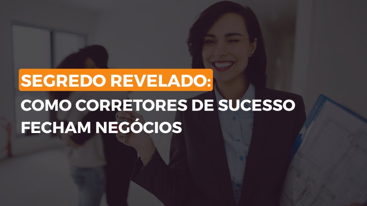 Segredo Revelado: Como corretores de sucesso fecham negócios