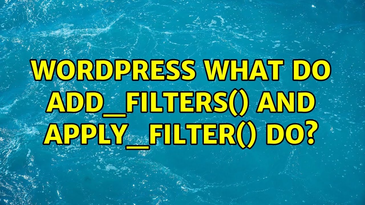 Wordpress: What do add_filters() and apply_filter() do?