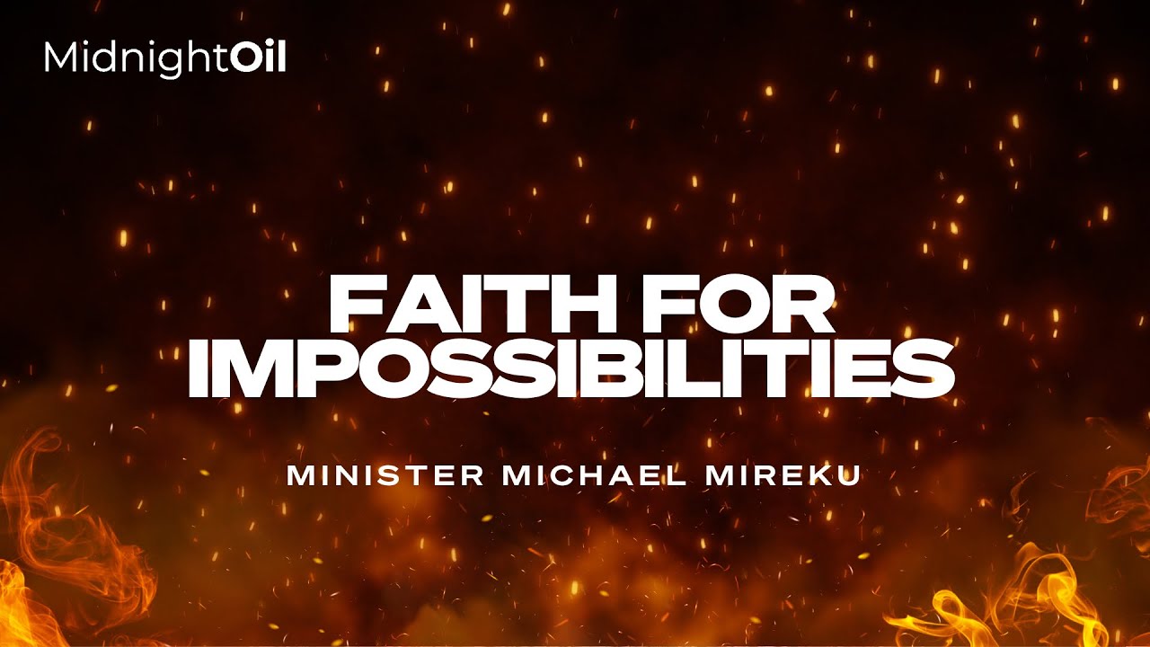 FAITH FOR IMPOSSIBILITIES | MIN. MICHAEL MIREKU | MIDNIGHT OIL PRAYERS