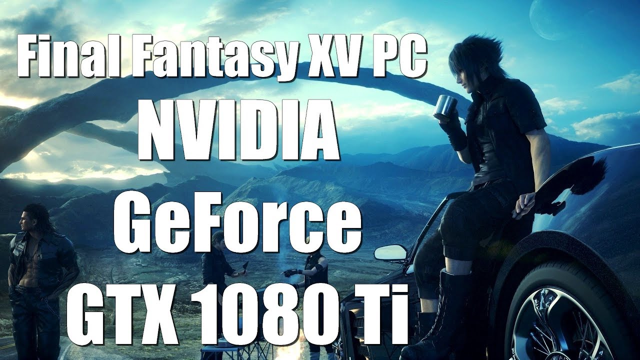 Final Fantasy XV PC benchmark - GeForce GTX 1080 Ti test
