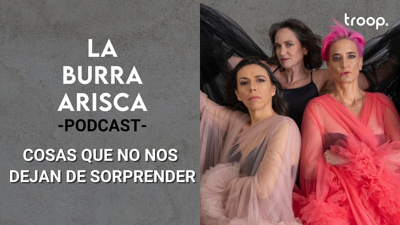 LA BURRA ARISCA | EP 131: COSAS QUE NO NOS DEJAN DE SORPRENDER