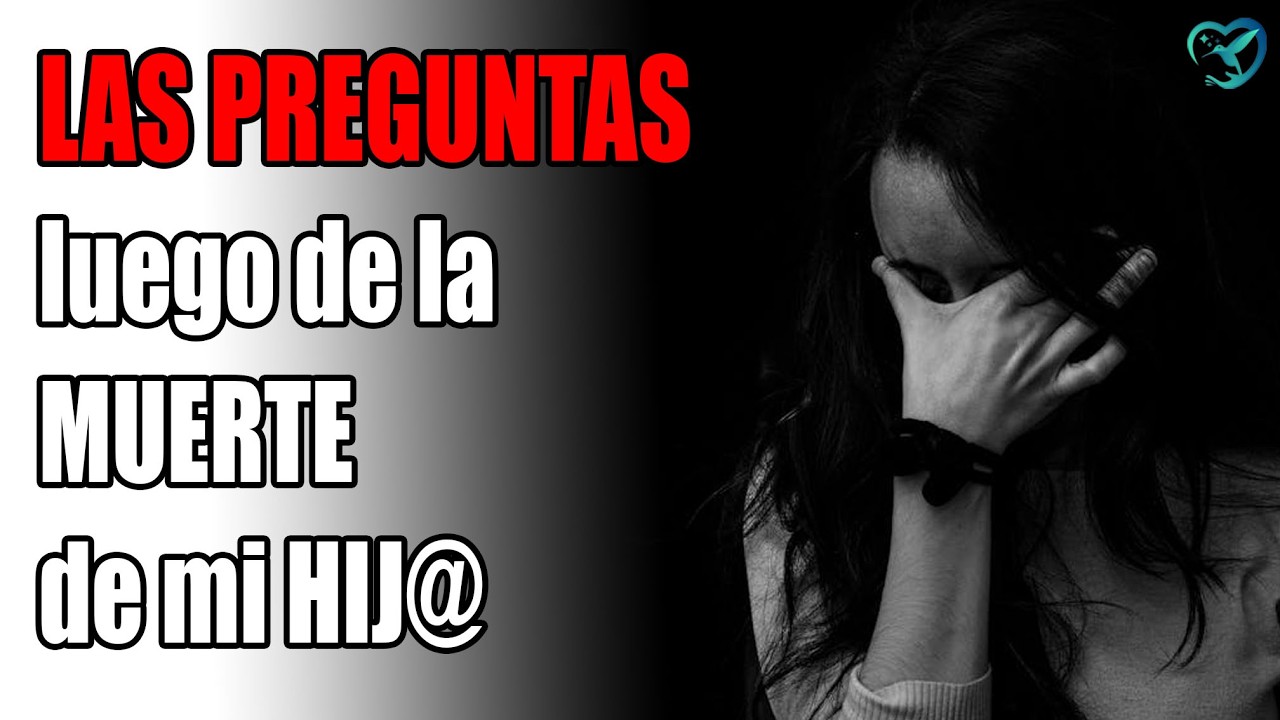 Las GRANDES PREGUNTAS, algunas sin RESPUESTAS que se hacen los padres  en DUELO