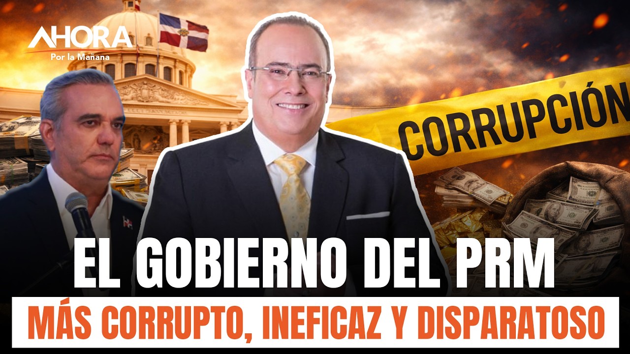 Gobierno del PRM, el más corrupto, ineficaz y disparatoso de la historia de RD | Charlie Mariotti