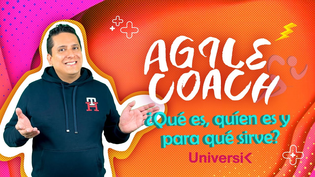 UniversiK Agile Coach &iquest;Qu&eacute; es, Qu&iacute;en es y para qu&eacute; sirve?