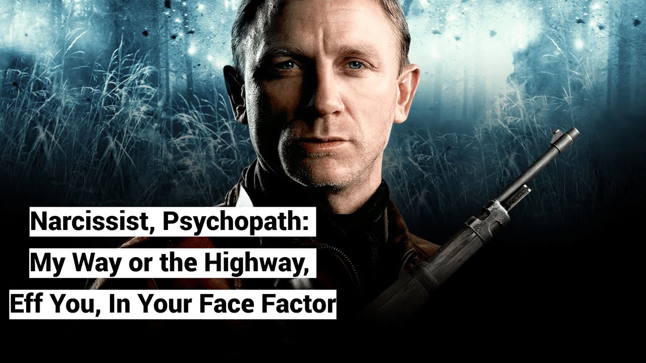 Narcissist, Psychopath: My Way or Highway, Eff You, In Your Face Factor