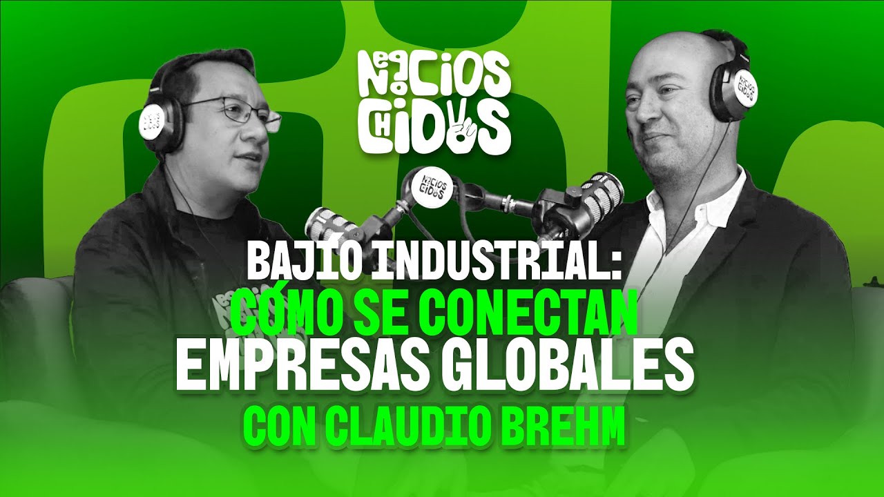Bajío Industrial: Cómo se Conectan Empresas Globales con Claudio Brehm