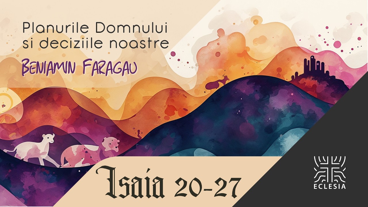 Beni Fărăgău - Isaia 20-27 - Planurile Domnului și decizile noastre - Eclesia Cluj