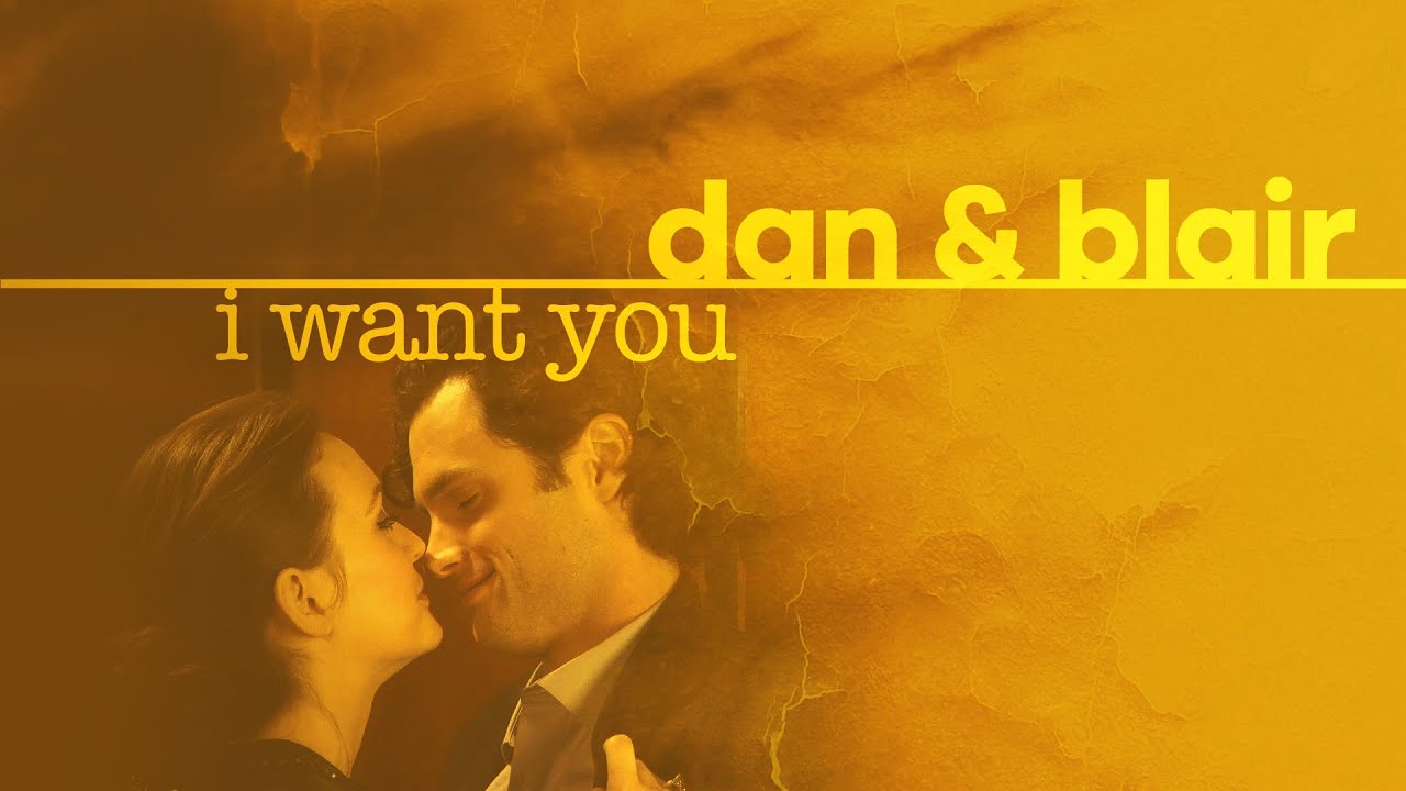 dan & blair · i want you