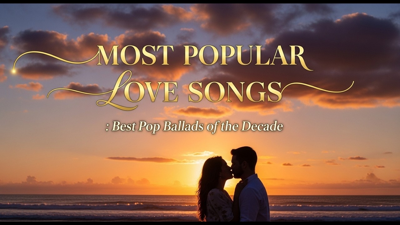 Most Popular Love Songs: Best Pop Ballads of the Decade (Official Playlist)